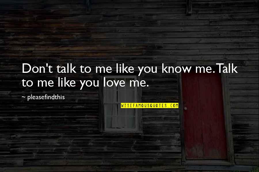 Don Talk To Me Quotes By Pleasefindthis: Don't talk to me like you know me. Don Talk To Me Quotes By Pleasefindthis: Don't talk to me like you know me.