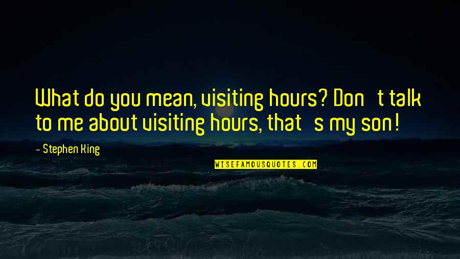 Don Talk To Me Quotes By Stephen King: What do you mean, visiting hours? Don't talk Don Talk To Me Quotes By Stephen King: What do you mean, visiting hours? Don't talk