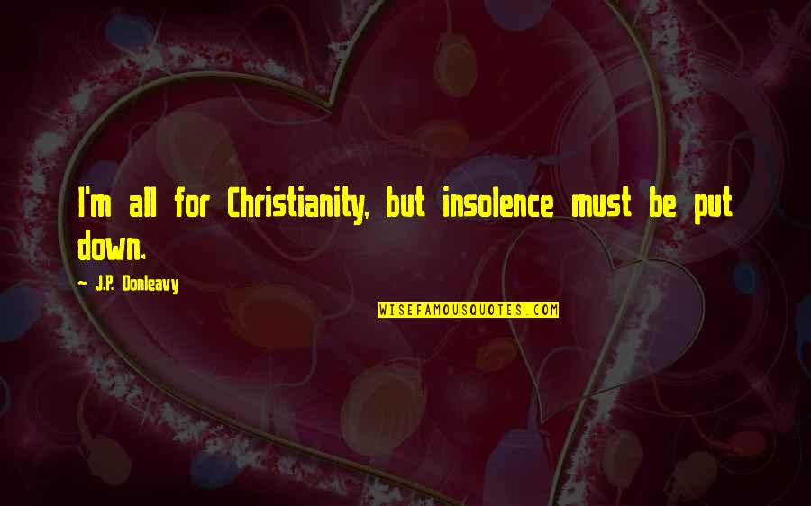 Don Tell Em Quotes By J.P. Donleavy: I'm all for Christianity, but insolence must be