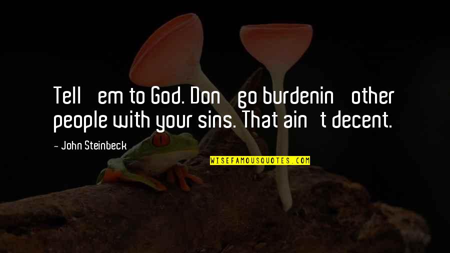Don Tell Em Quotes By John Steinbeck: Tell 'em to God. Don' go burdenin' other