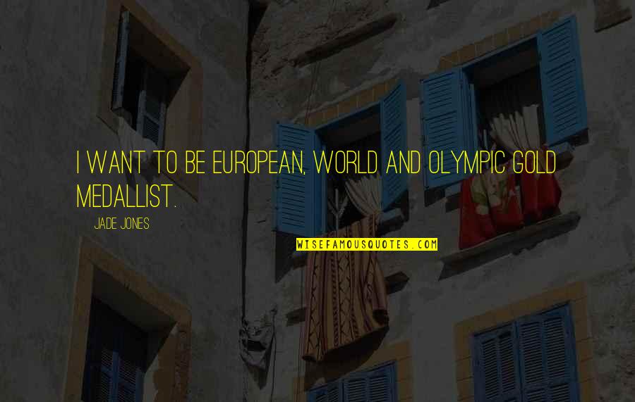Don Tell Your Business Quotes By Jade Jones: I want to be European, world and Olympic