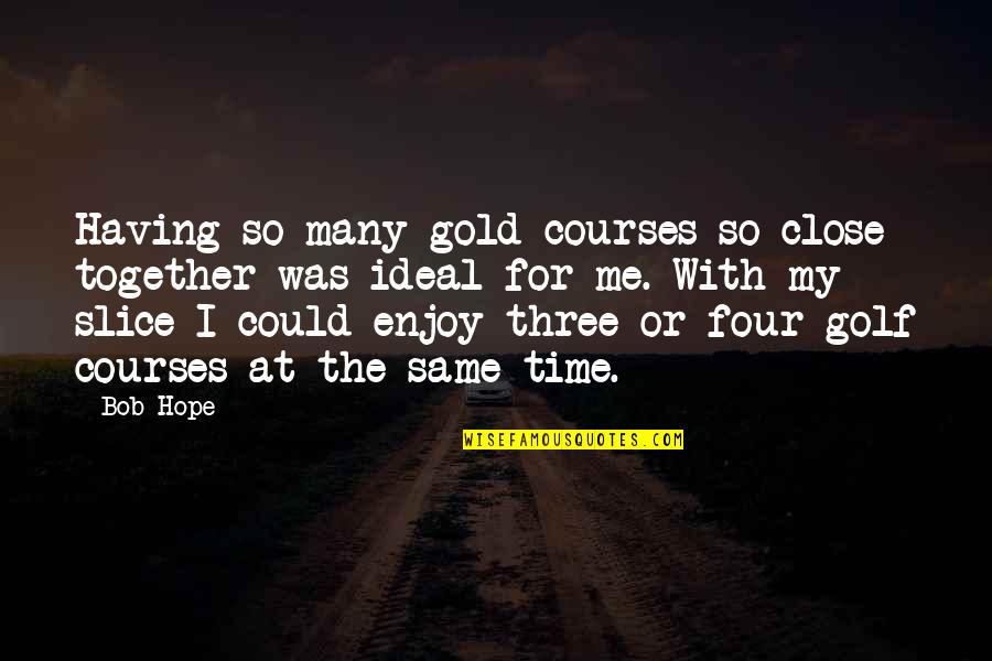 Don Test My Patience Quotes By Bob Hope: Having so many gold courses so close together