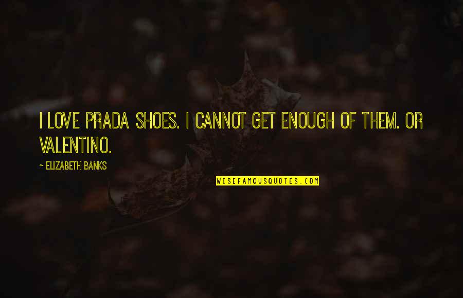 Don Test My Patience Quotes By Elizabeth Banks: I love Prada shoes. I cannot get enough