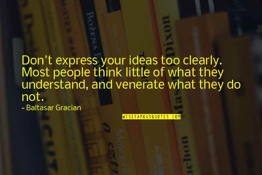 Don Think Do Quotes By Baltasar Gracian: Don't express your ideas too clearly. Most people