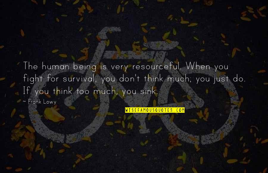Don Think Do Quotes By Frank Lowy: The human being is very resourceful. When you