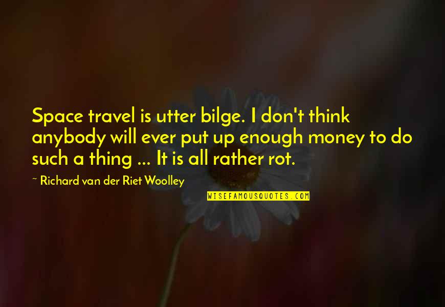 Don Think Do Quotes By Richard Van Der Riet Woolley: Space travel is utter bilge. I don't think