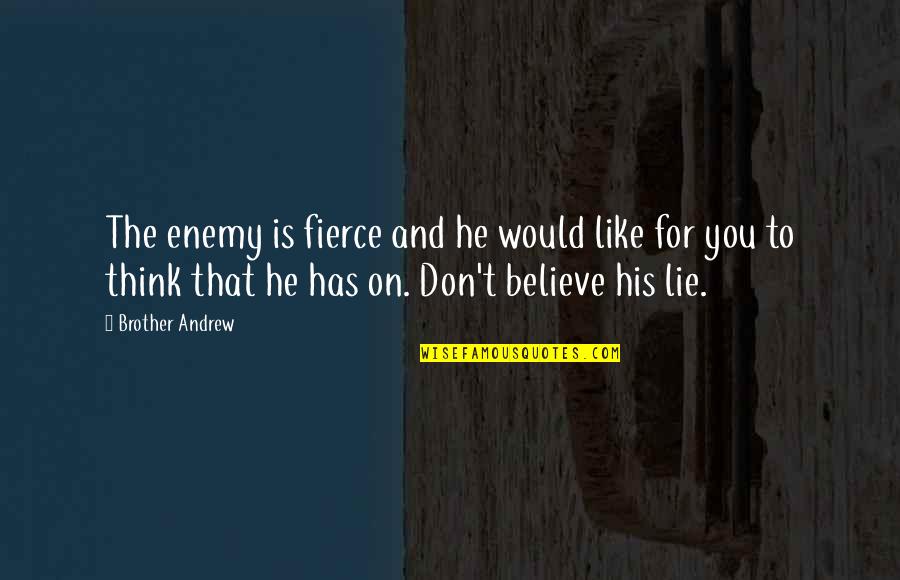 Don Think Quotes By Brother Andrew: The enemy is fierce and he would like
