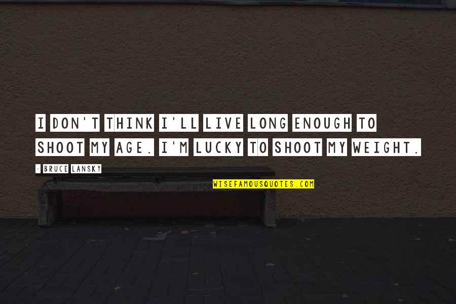 Don Think Quotes By Bruce Lansky: I don't think I'll live long enough to