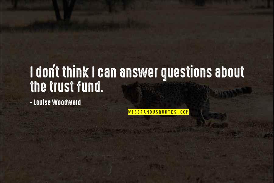 Don Think Quotes By Louise Woodward: I don't think I can answer questions about