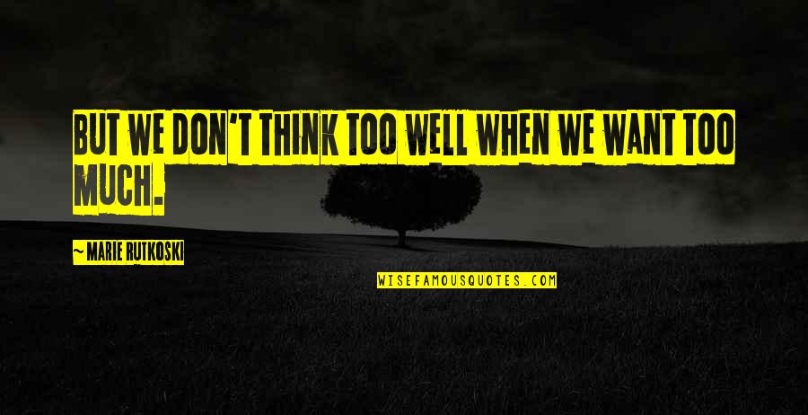 Don Think Quotes By Marie Rutkoski: But we don't think too well when we