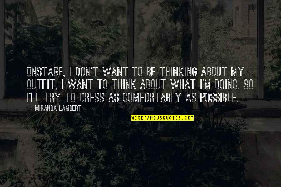 Don Think Quotes By Miranda Lambert: Onstage, I don't want to be thinking about