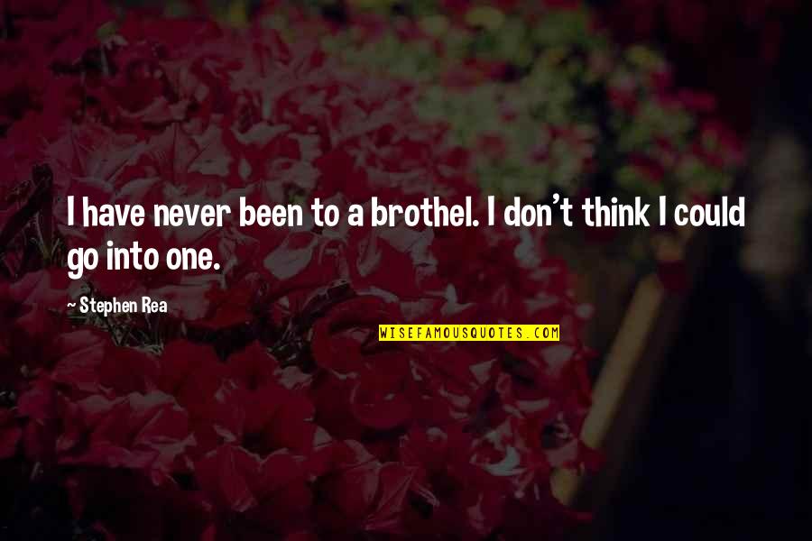 Don Think Quotes By Stephen Rea: I have never been to a brothel. I