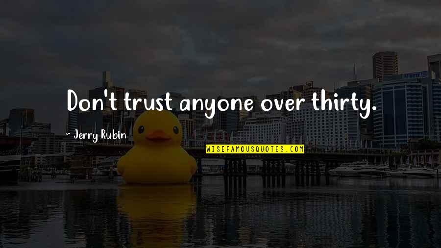 Don Trust Anyone Quotes By Jerry Rubin: Don't trust anyone over thirty.