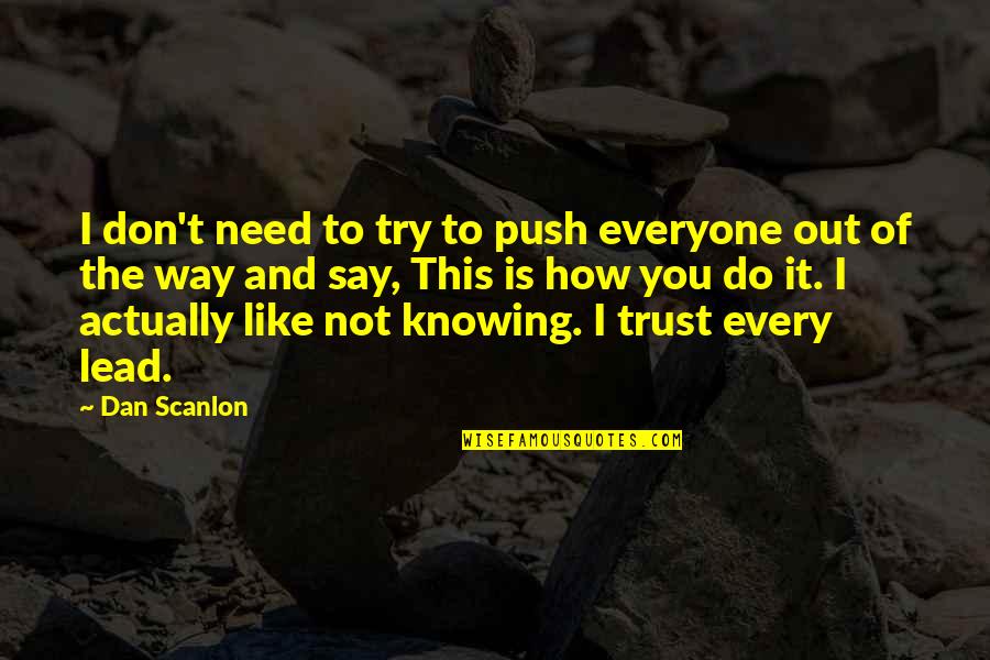 Don Trust Everyone Quotes By Dan Scanlon: I don't need to try to push everyone
