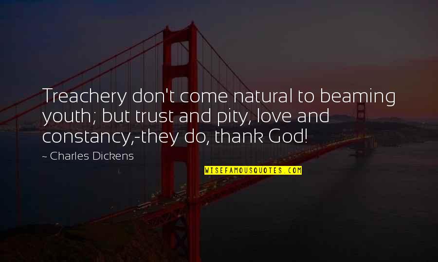 Don Trust God Quotes By Charles Dickens: Treachery don't come natural to beaming youth; but Don Trust God Quotes By Charles Dickens: Treachery don't come natural to beaming youth; but