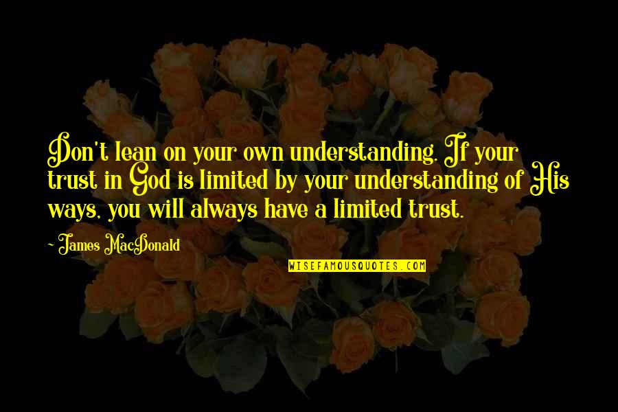 Don Trust God Quotes By James MacDonald: Don't lean on your own understanding. If your