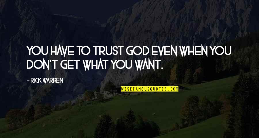Don Trust God Quotes By Rick Warren: You have to trust God even when you