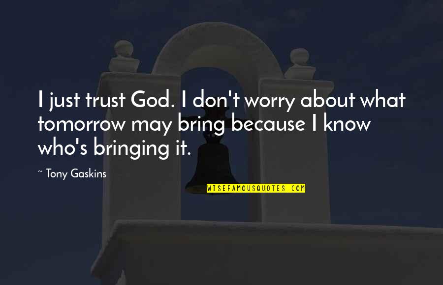 Don Trust God Quotes By Tony Gaskins: I just trust God. I don't worry about