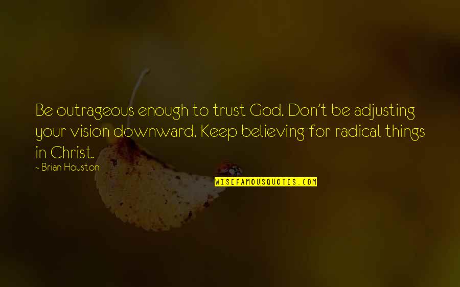Don Trust Too Much Quotes By Brian Houston: Be outrageous enough to trust God. Don't be