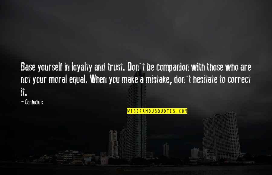 Don Trust Too Much Quotes By Confucius: Base yourself in loyalty and trust. Don't be