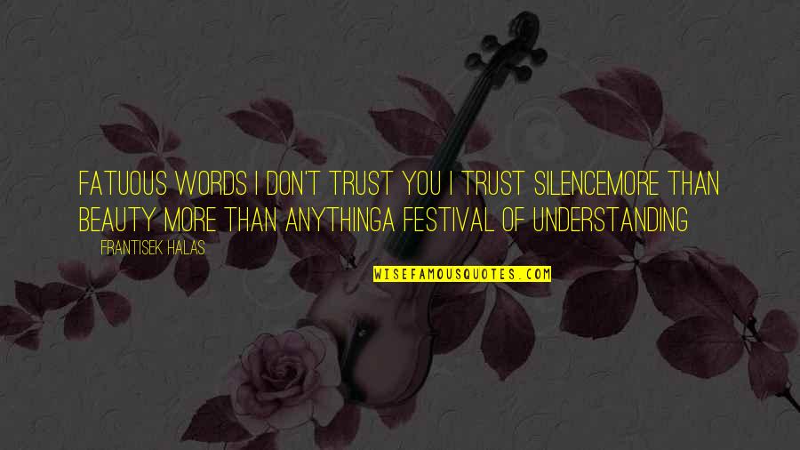 Don Trust Too Much Quotes By Frantisek Halas: Fatuous words I don't trust you I trust