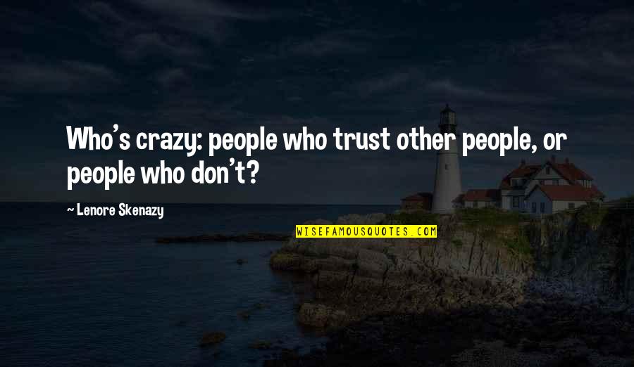 Don Trust Too Much Quotes By Lenore Skenazy: Who's crazy: people who trust other people, or