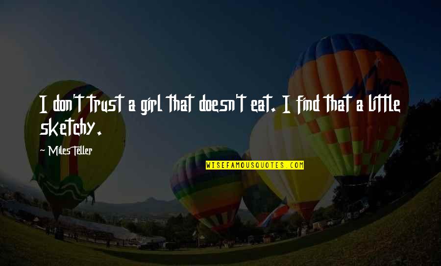 Don Trust Too Much Quotes By Miles Teller: I don't trust a girl that doesn't eat.