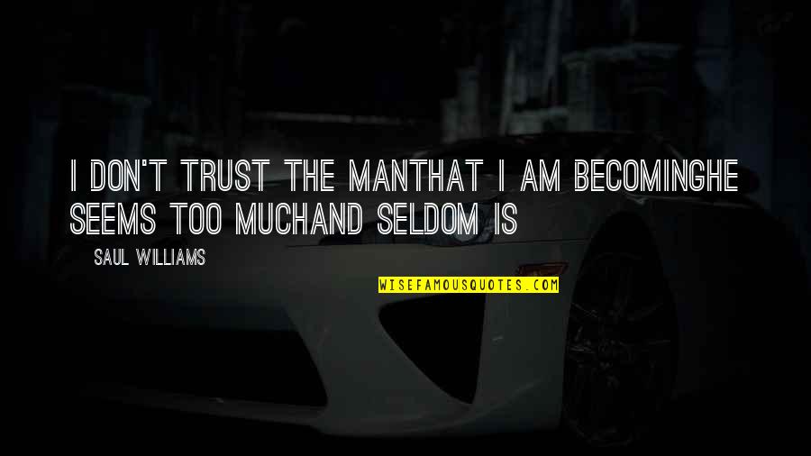 Don Trust Too Much Quotes By Saul Williams: I don't trust the manthat i am becominghe