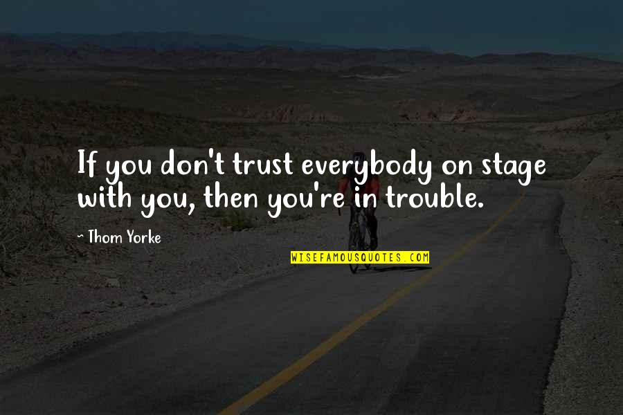 Don Trust Too Much Quotes By Thom Yorke: If you don't trust everybody on stage with