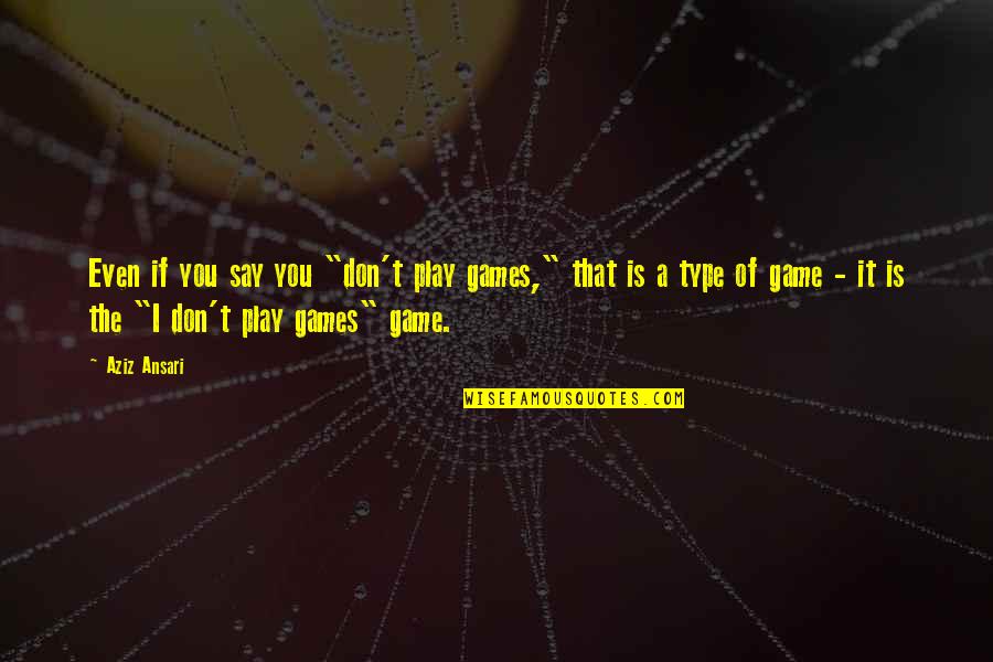 Don Type Quotes By Aziz Ansari: Even if you say you "don't play games,"