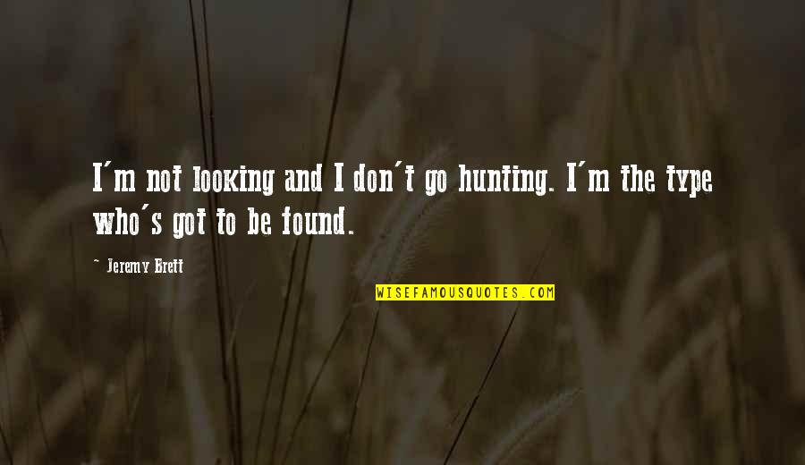 Don Type Quotes By Jeremy Brett: I'm not looking and I don't go hunting.