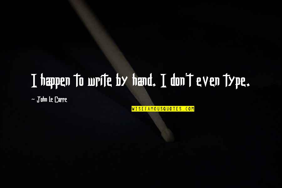 Don Type Quotes By John Le Carre: I happen to write by hand. I don't