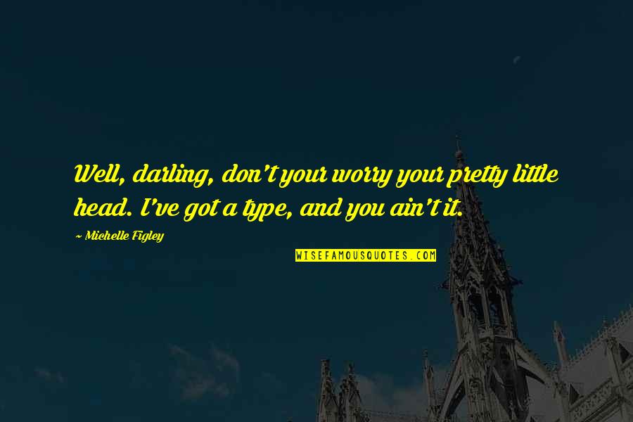 Don Type Quotes By Michelle Figley: Well, darling, don't your worry your pretty little