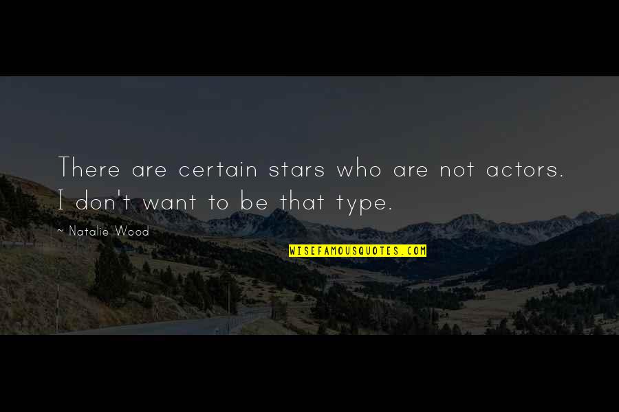 Don Type Quotes By Natalie Wood: There are certain stars who are not actors.