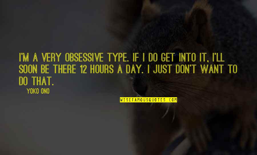 Don Type Quotes By Yoko Ono: I'm a very obsessive type. If I do