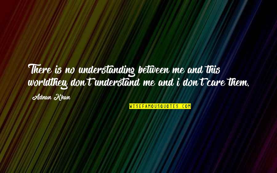 Don Understand Me Quotes By Adnan Khan: There is no understanding between me and this