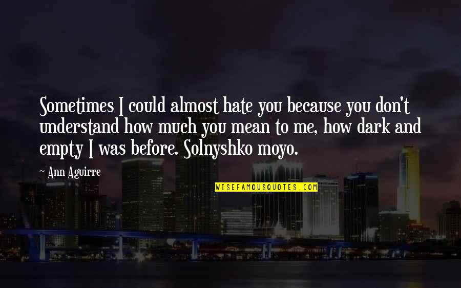 Don Understand Me Quotes By Ann Aguirre: Sometimes I could almost hate you because you