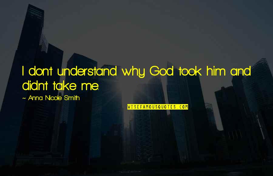 Don Understand Me Quotes By Anna Nicole Smith: I don't understand why God took him and