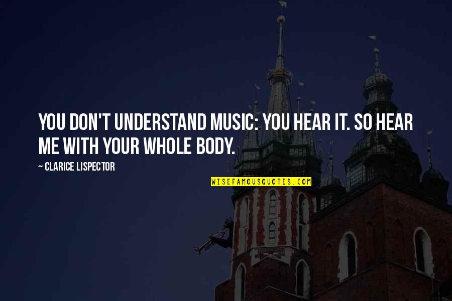 Don Understand Me Quotes By Clarice Lispector: You don't understand music: you hear it. So