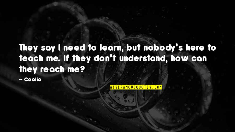 Don Understand Me Quotes By Coolio: They say I need to learn, but nobody's