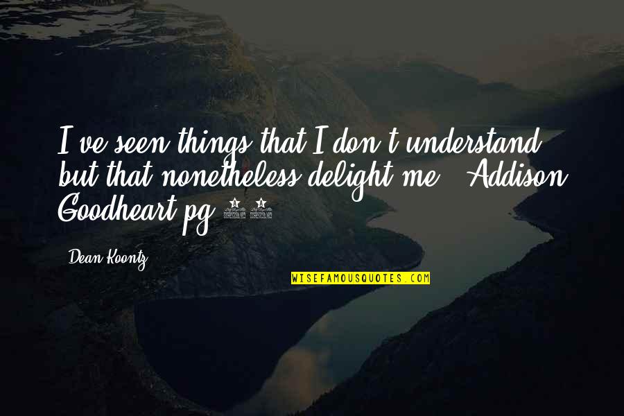 Don Understand Me Quotes By Dean Koontz: I've seen things that I don't understand but