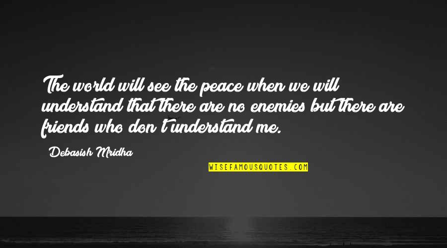 Don Understand Me Quotes By Debasish Mridha: The world will see the peace when we