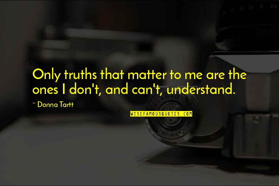 Don Understand Me Quotes By Donna Tartt: Only truths that matter to me are the