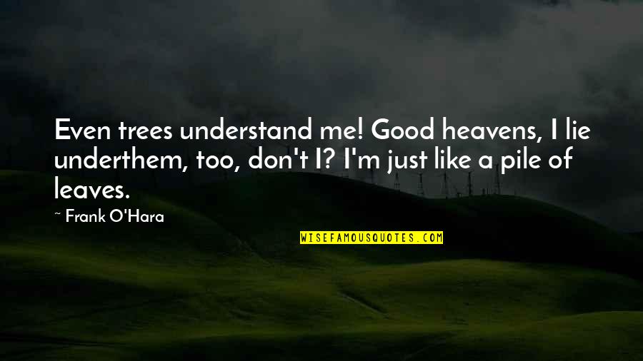 Don Understand Me Quotes By Frank O'Hara: Even trees understand me! Good heavens, I lie
