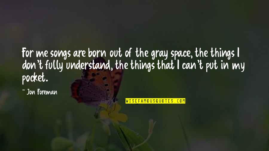 Don Understand Me Quotes By Jon Foreman: For me songs are born out of the