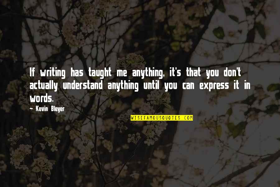 Don Understand Me Quotes By Kevin Bleyer: If writing has taught me anything, it's that