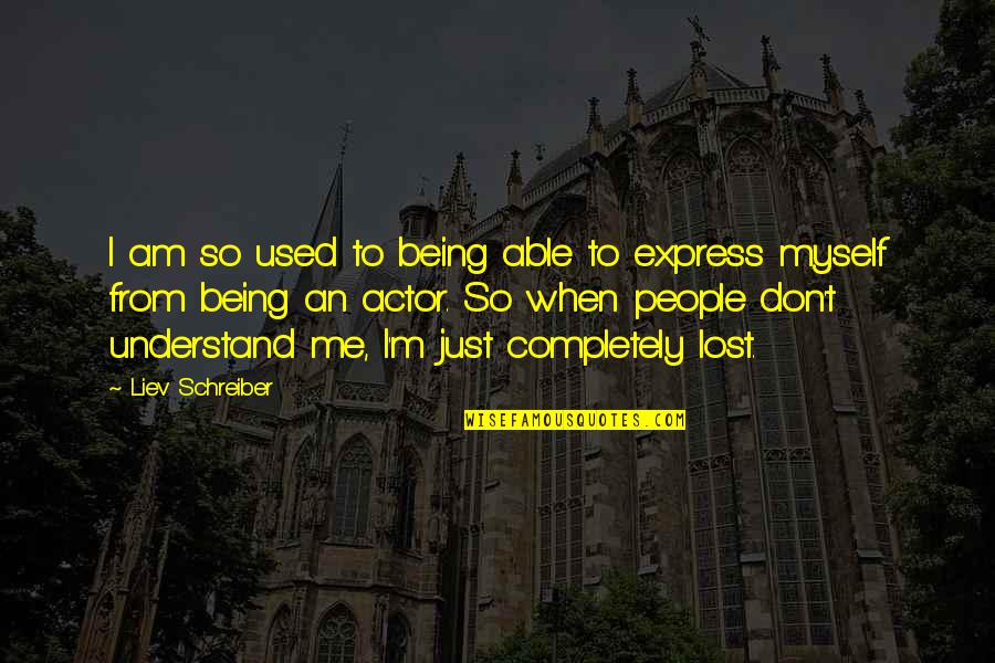 Don Understand Me Quotes By Liev Schreiber: I am so used to being able to