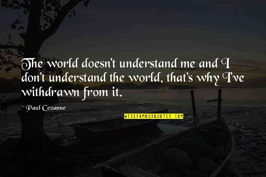 Don Understand Me Quotes By Paul Cezanne: The world doesn't understand me and I don't