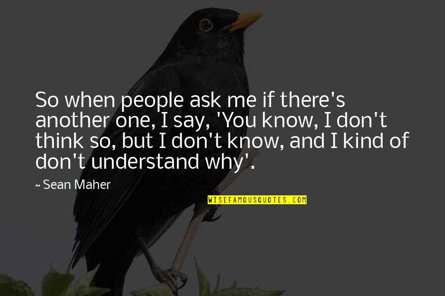 Don Understand Me Quotes By Sean Maher: So when people ask me if there's another