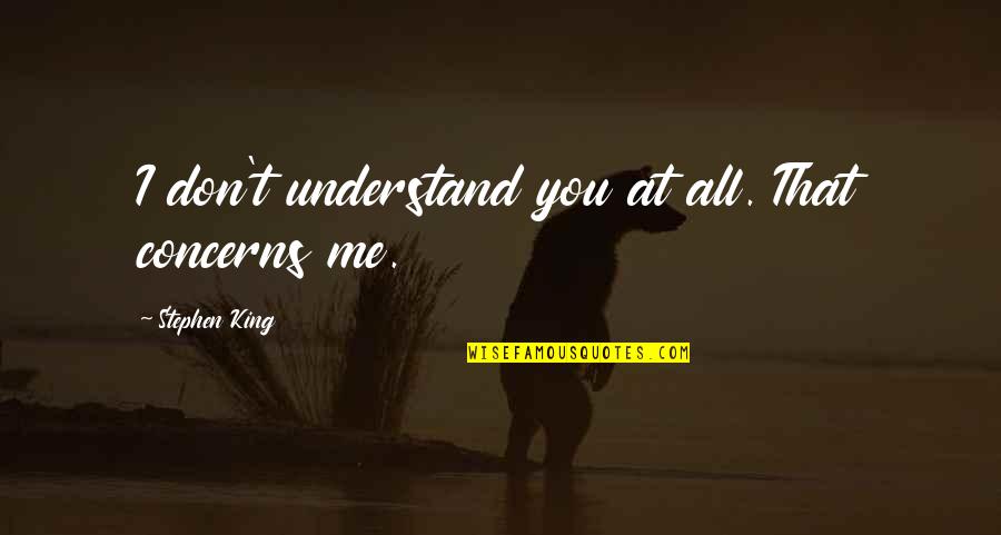 Don Understand Me Quotes By Stephen King: I don't understand you at all. That concerns